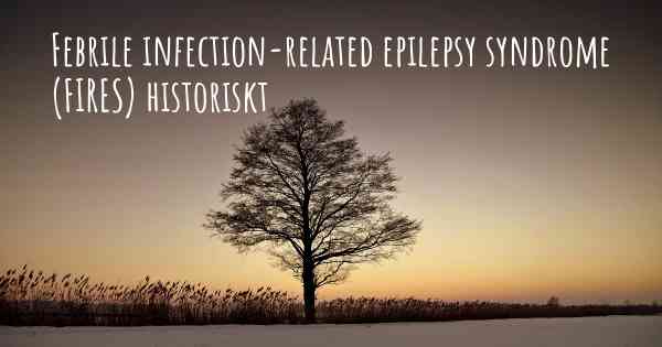 Febrile infection-related epilepsy syndrome (FIRES) historiskt