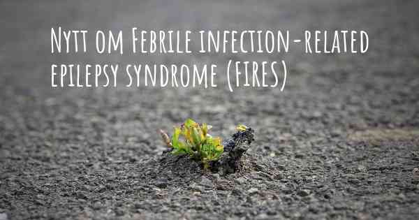 Nytt om Febrile infection-related epilepsy syndrome (FIRES)