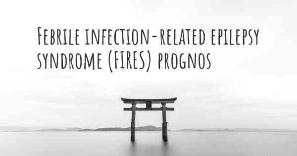 Febrile infection-related epilepsy syndrome (FIRES) prognos