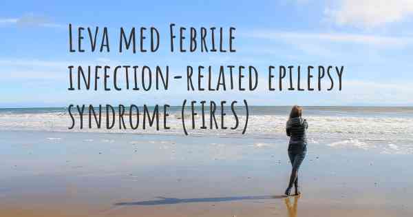Leva med Febrile infection-related epilepsy syndrome (FIRES)
