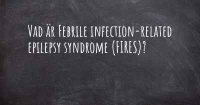 Vad är Febrile infection-related epilepsy syndrome (FIRES)?
