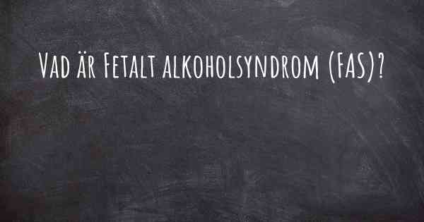 Vad är Fetalt alkoholsyndrom (FAS)?