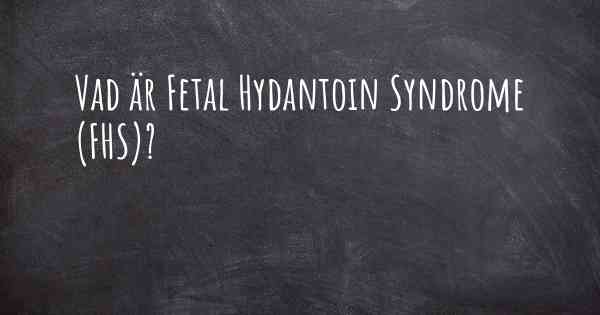 Vad är Fetal Hydantoin Syndrome (FHS)?