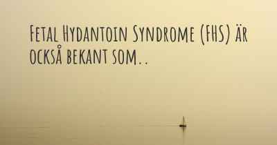Fetal Hydantoin Syndrome (FHS) är också bekant som..