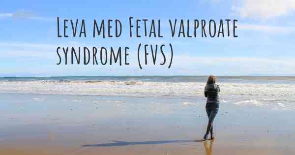 Leva med Fetal valproate syndrome (FVS)