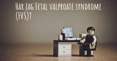 Har jag Fetal valproate syndrome (FVS)?