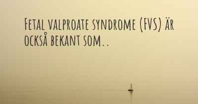 Fetal valproate syndrome (FVS) är också bekant som..