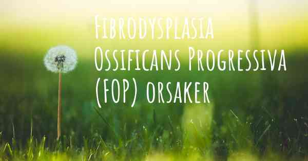 Fibrodysplasia Ossificans Progressiva (FOP) orsaker