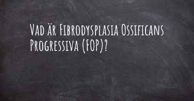 Vad är Fibrodysplasia Ossificans Progressiva (FOP)?