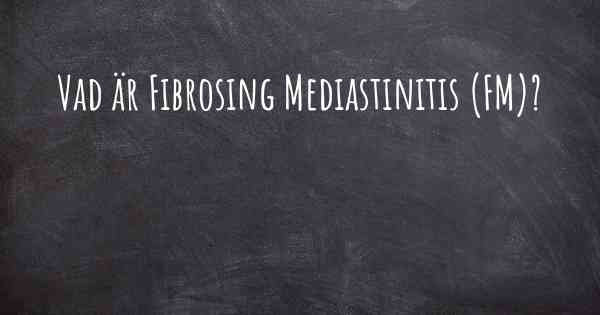 Vad är Fibrosing Mediastinitis (FM)?
