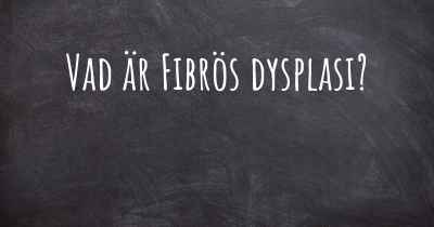Vad är Fibrös dysplasi?