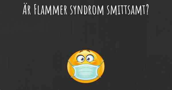 Är Flammer syndrom smittsamt?