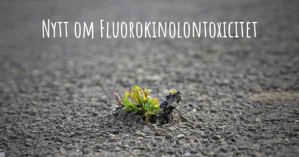 Nytt om Fluorokinolontoxicitet