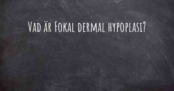 Vad är Fokal dermal hypoplasi?