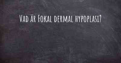 Vad är Fokal dermal hypoplasi?