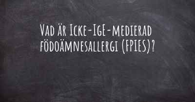 Vad är Icke-IgE-medierad födoämnesallergi (FPIES)?