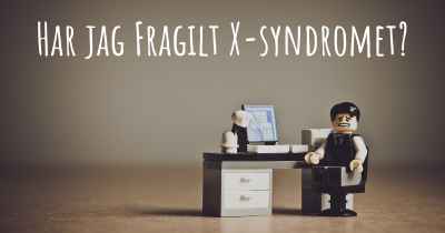 Har jag Fragilt X-syndromet?