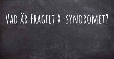 Vad är Fragilt X-syndromet?