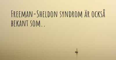 Freeman-Sheldon syndrom är också bekant som..