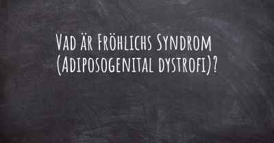 Vad är Fröhlichs Syndrom (Adiposogenital dystrofi)?