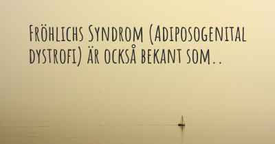 Fröhlichs Syndrom (Adiposogenital dystrofi) är också bekant som..