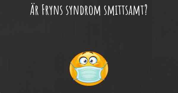 Är Fryns syndrom smittsamt?