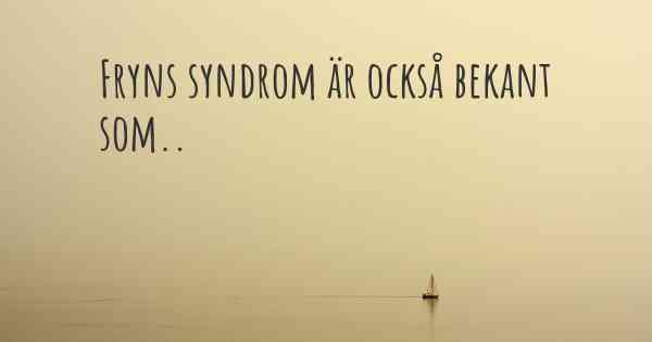 Fryns syndrom är också bekant som..