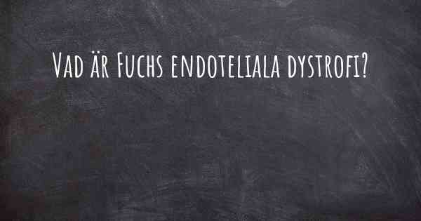 Vad är Fuchs endoteliala dystrofi?