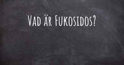 Vad är Fukosidos?