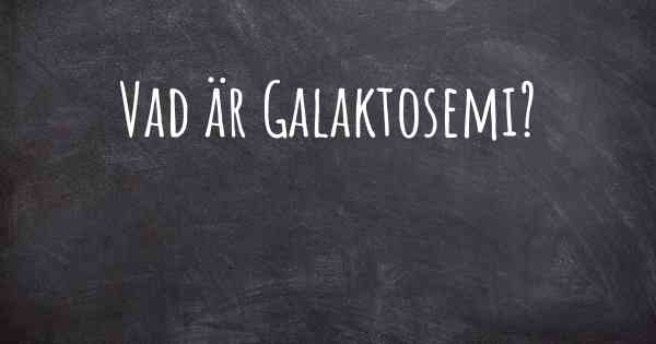 Vad är Galaktosemi?