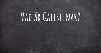 Vad är Gallstenar?