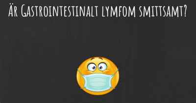 Är Gastrointestinalt lymfom smittsamt?