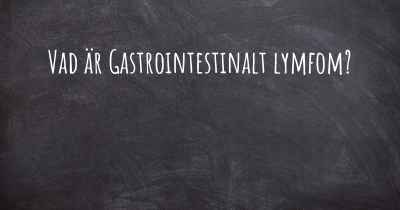 Vad är Gastrointestinalt lymfom?