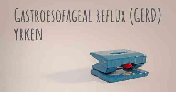 Gastroesofageal reflux (GERD) yrken