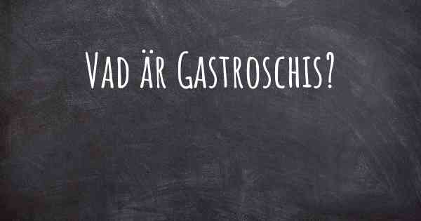 Vad är Gastroschis?