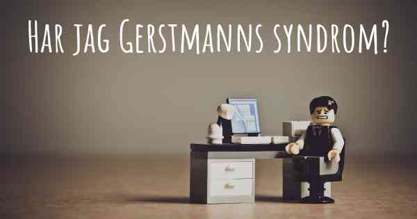 Har jag Gerstmanns syndrom?