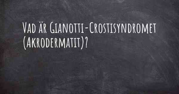 Vad är Gianotti-Crostisyndromet (Akrodermatit)?