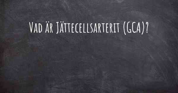 Vad är Jättecellsarterit (GCA)?