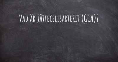 Vad är Jättecellsarterit (GCA)?