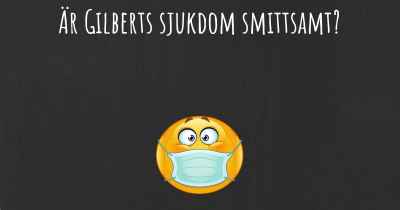 Är Gilberts sjukdom smittsamt?