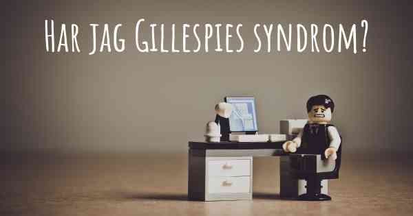 Har jag Gillespies syndrom?