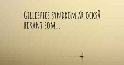 Gillespies syndrom är också bekant som..