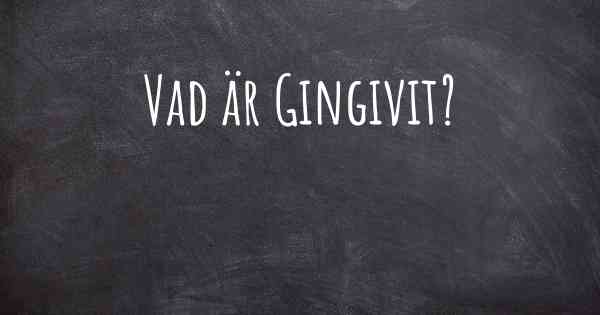 Vad är Gingivit?