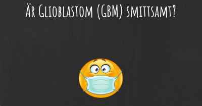 Är Glioblastom (GBM) smittsamt?