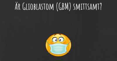 Är Glioblastom (GBM) smittsamt?