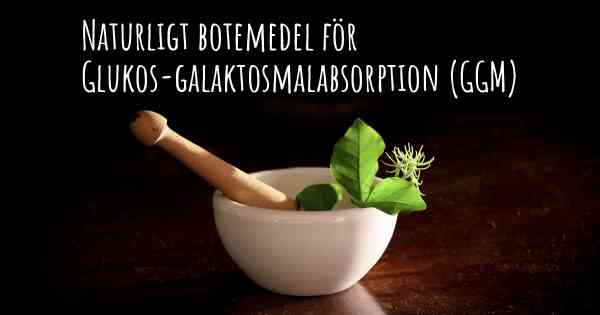 Naturligt botemedel för Glukos-galaktosmalabsorption (GGM)