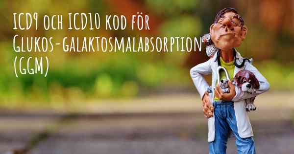 ICD9 och ICD10 kod för Glukos-galaktosmalabsorption (GGM)