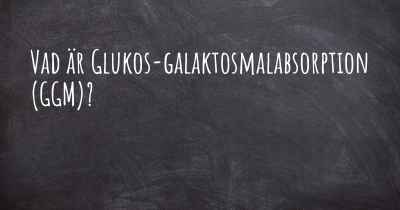 Vad är Glukos-galaktosmalabsorption (GGM)?