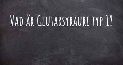Vad är Glutarsyrauri typ 1?