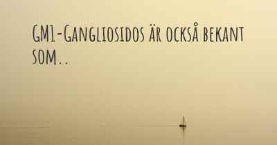 GM1-Gangliosidos är också bekant som..